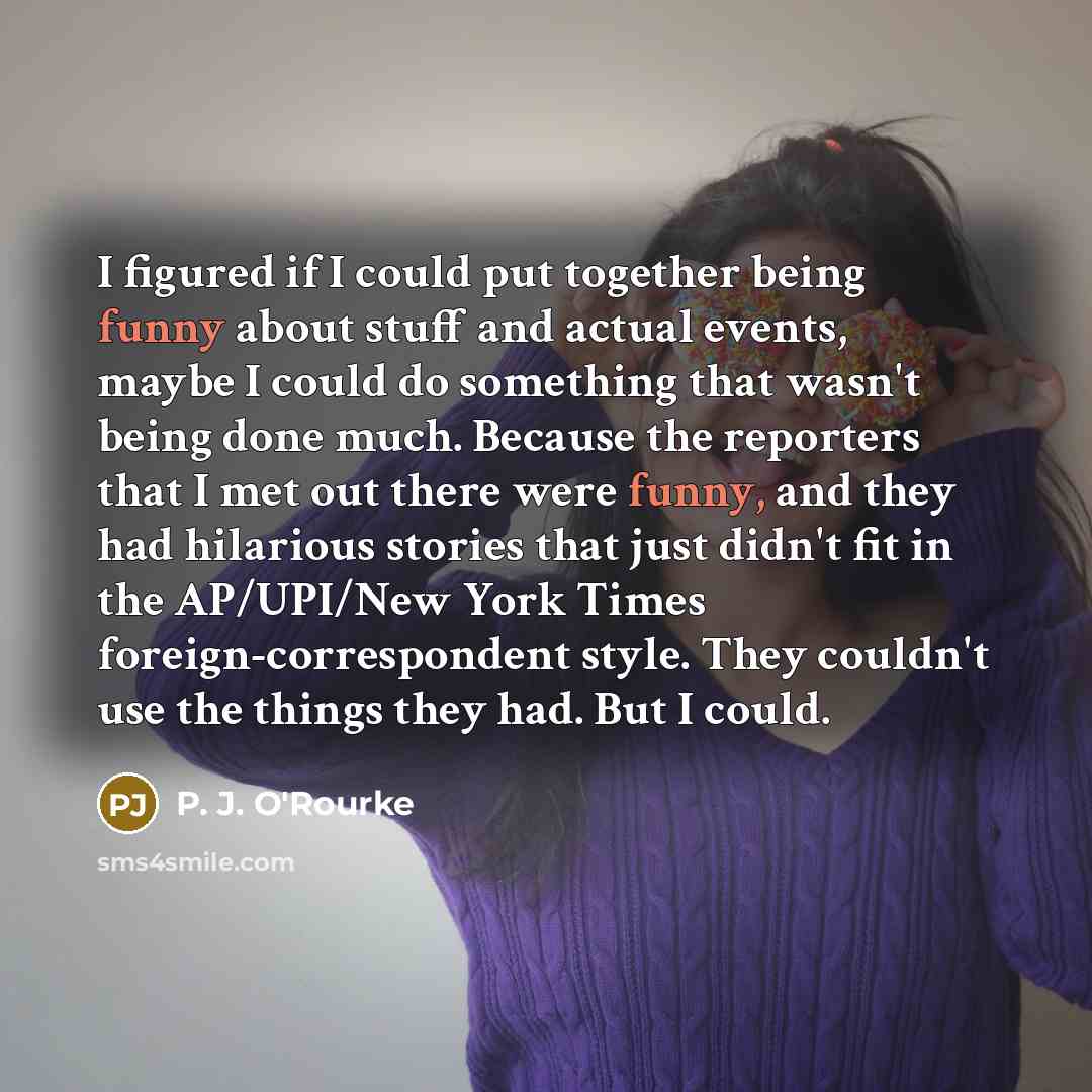 “I figured if I could put together being funny about…” quote by P. J. O'Rourke