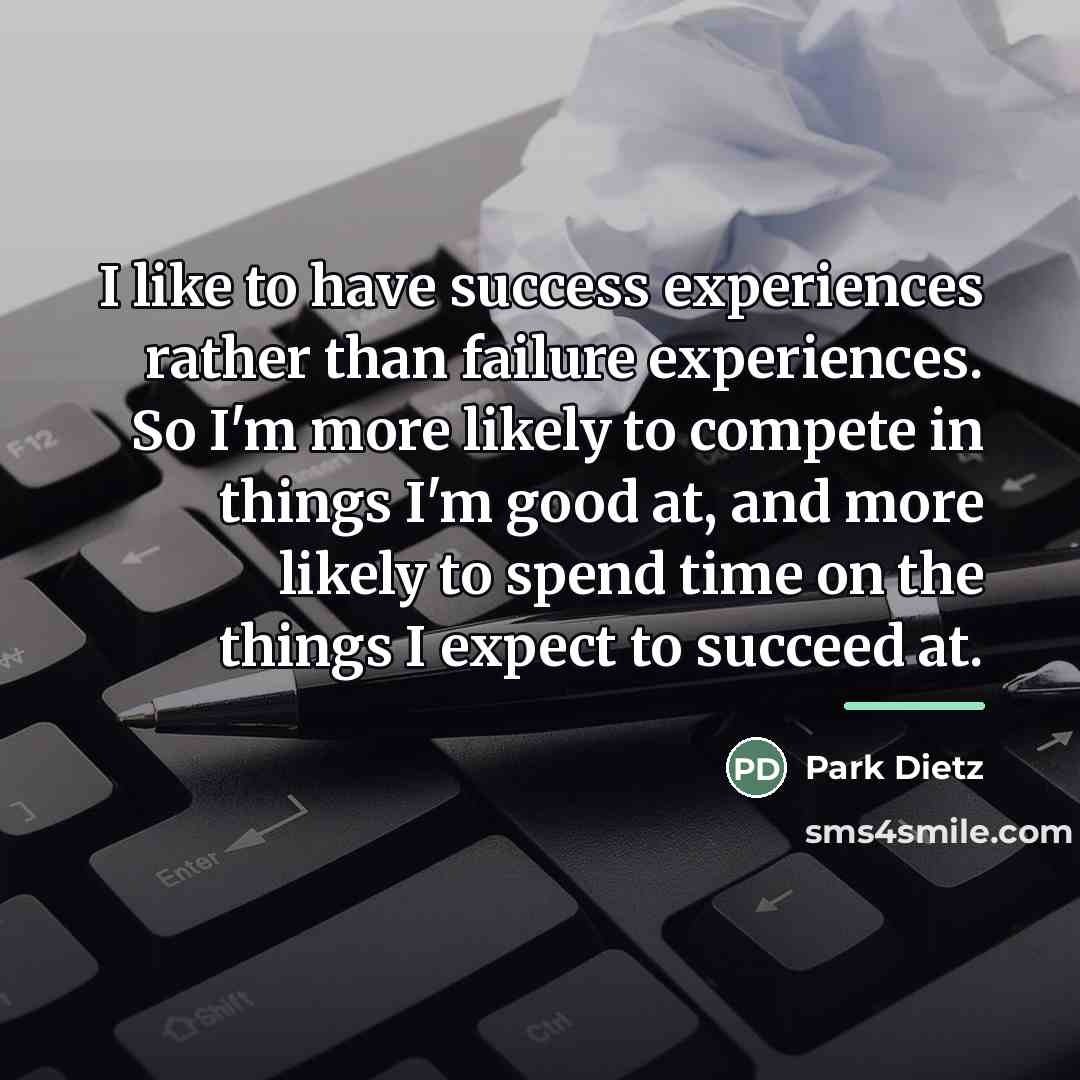 “I like to have success experiences rather than failure experiences.…” quote by Park Dietz