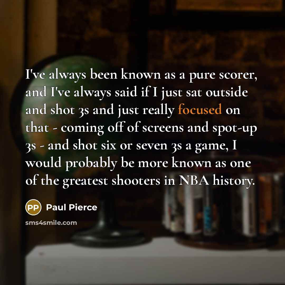 “I've always been known as a pure scorer, and I've…” quote by Paul Pierce