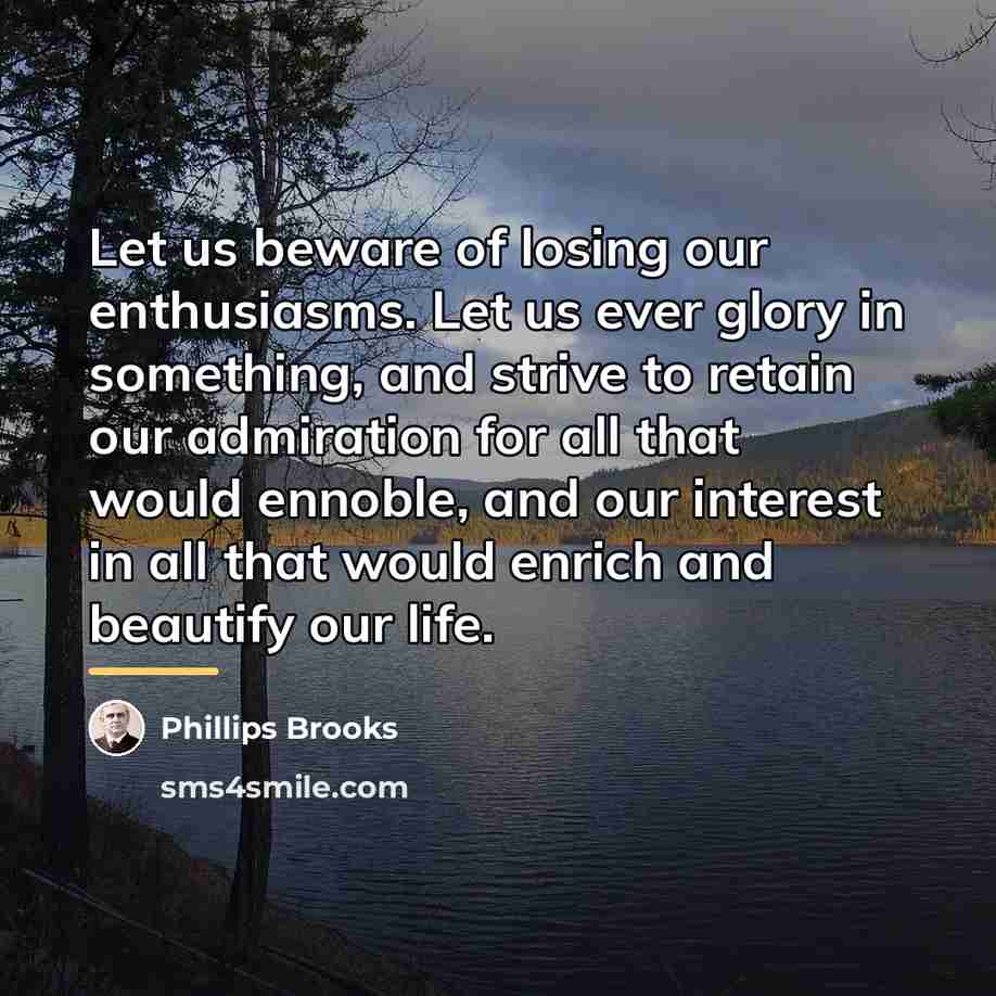 “Let us beware of losing our enthusiasms. Let us ever…” quote by Phillips Brooks
