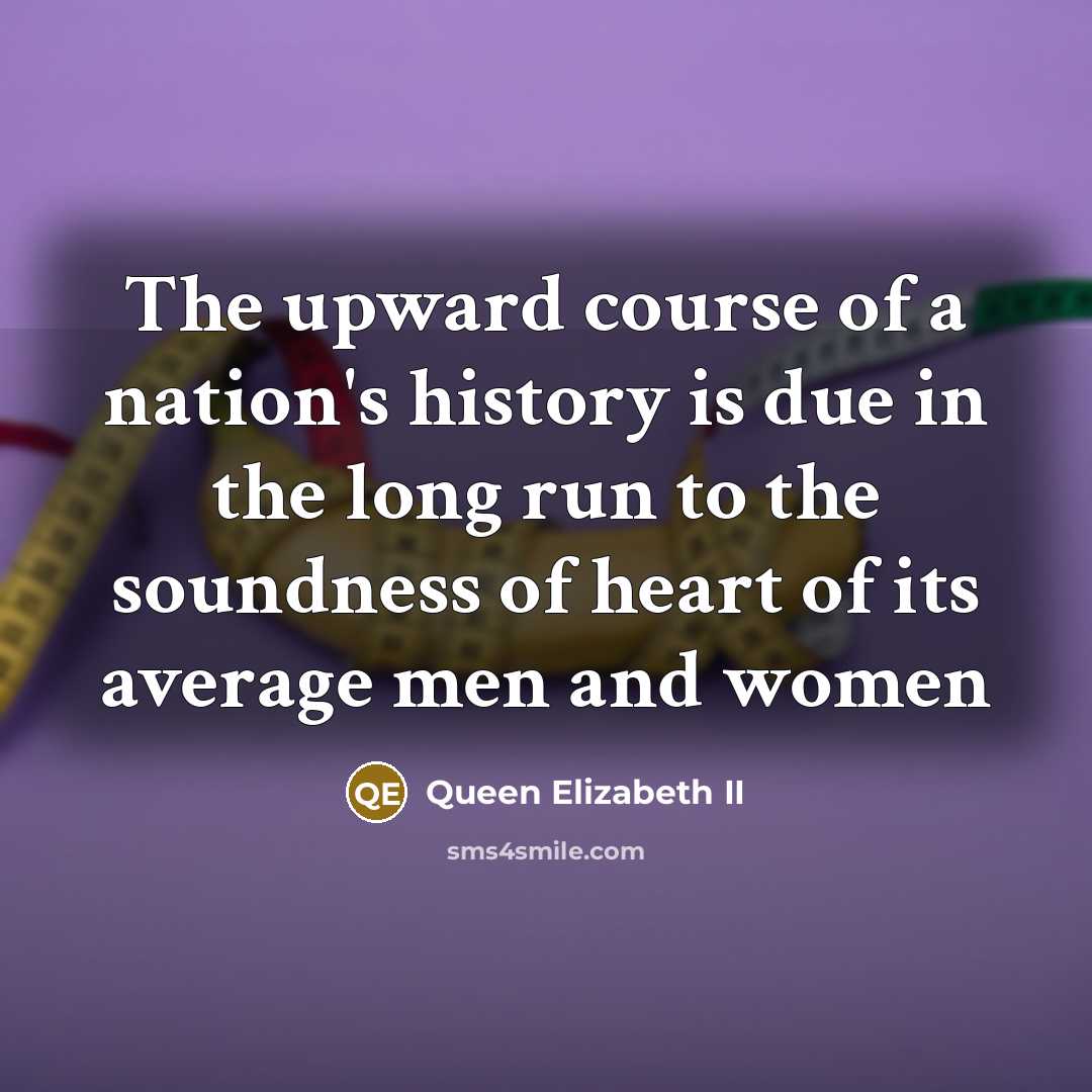 “The upward course of a nation's history is due in…” quote by Queen Elizabeth II