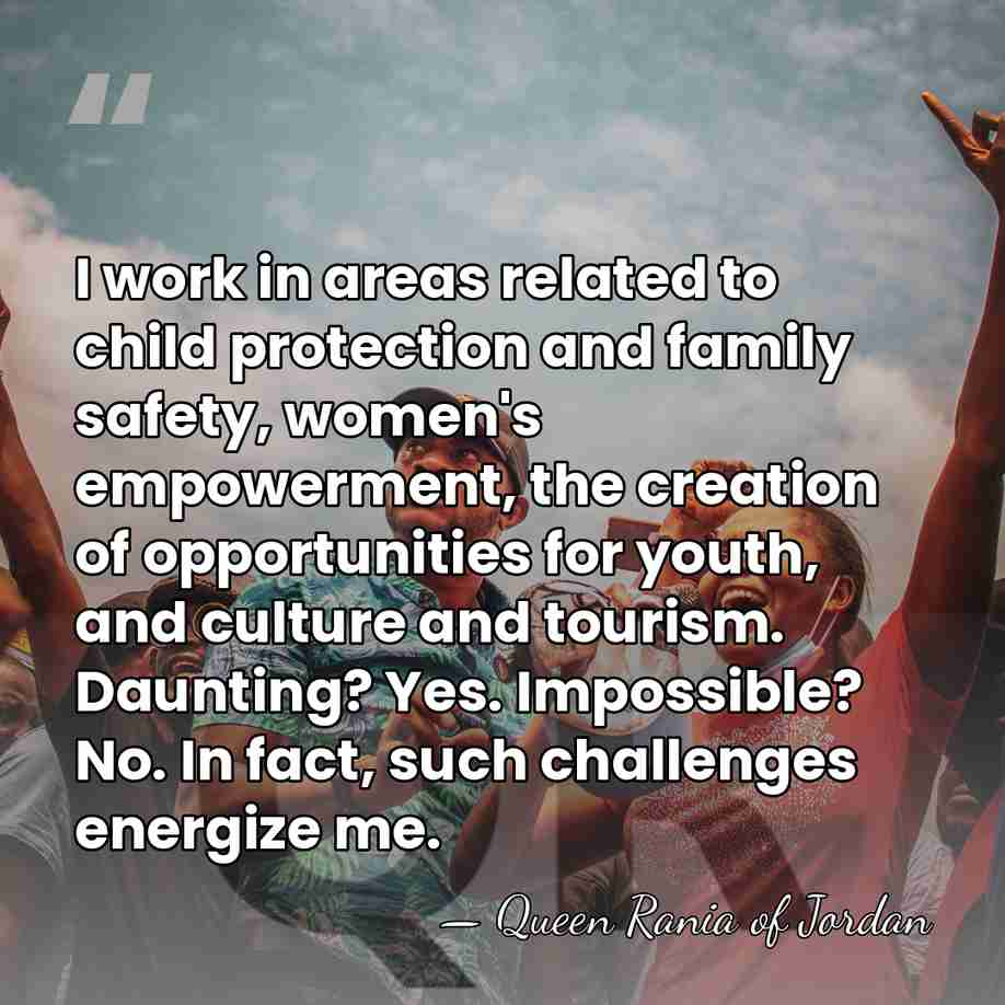 I work in areas related to child protection and family safety, women's&hellip; - Queen Rania of Jordan