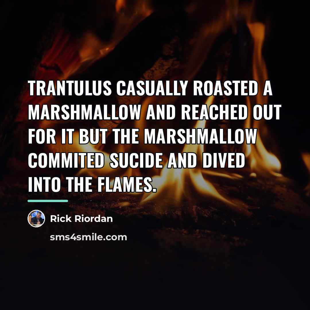 “trantulus casually roasted a marshmallow and reached out for it…” quote by Rick Riordan