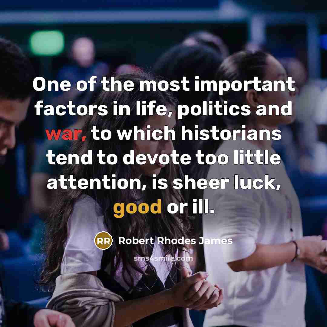 “One of the most important factors in life, politics and…” quote by Robert Rhodes James