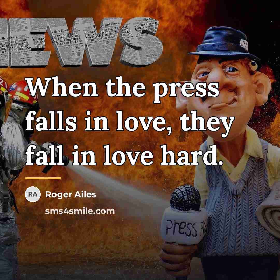 “When the press falls in love, they fall in love…” quote by Roger Ailes