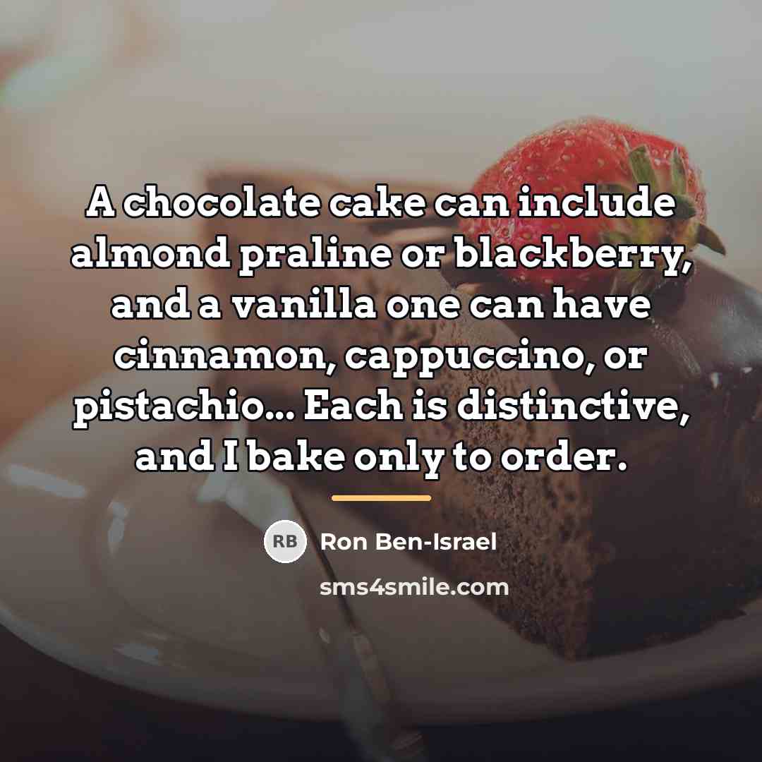 “A chocolate cake can include almond praline or blackberry, and…” quote by Ron Ben-Israel