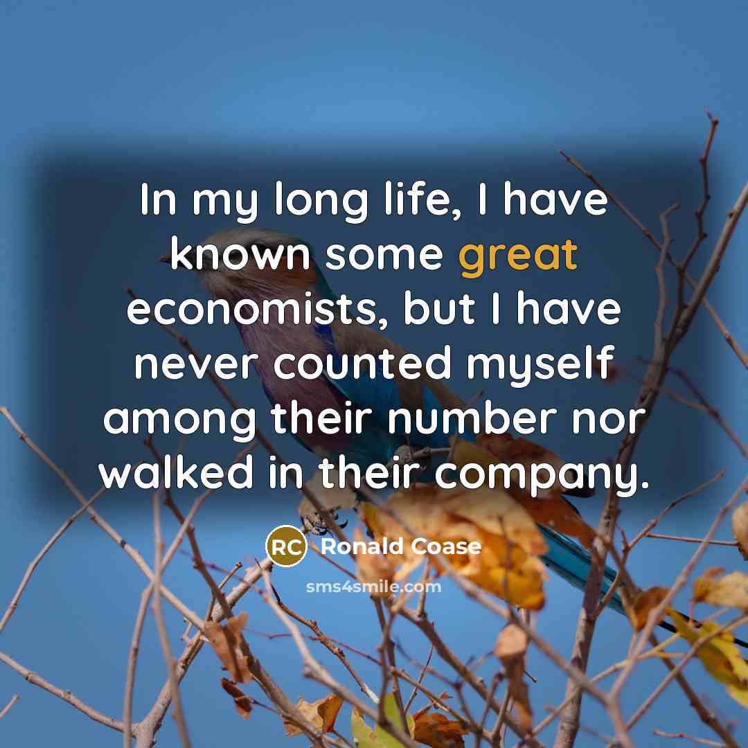 “In my long life, I have known some great economists,…” quote by Ronald Coase