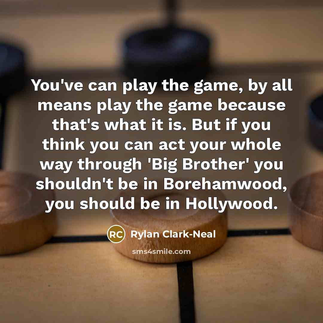 “You've can play the game, by all means play the…” quote by Rylan Clark-Neal