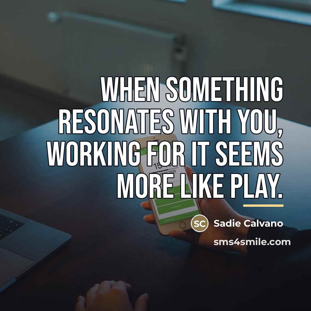 “When something resonates with you, working for it seems more…” quote by Sadie Calvano