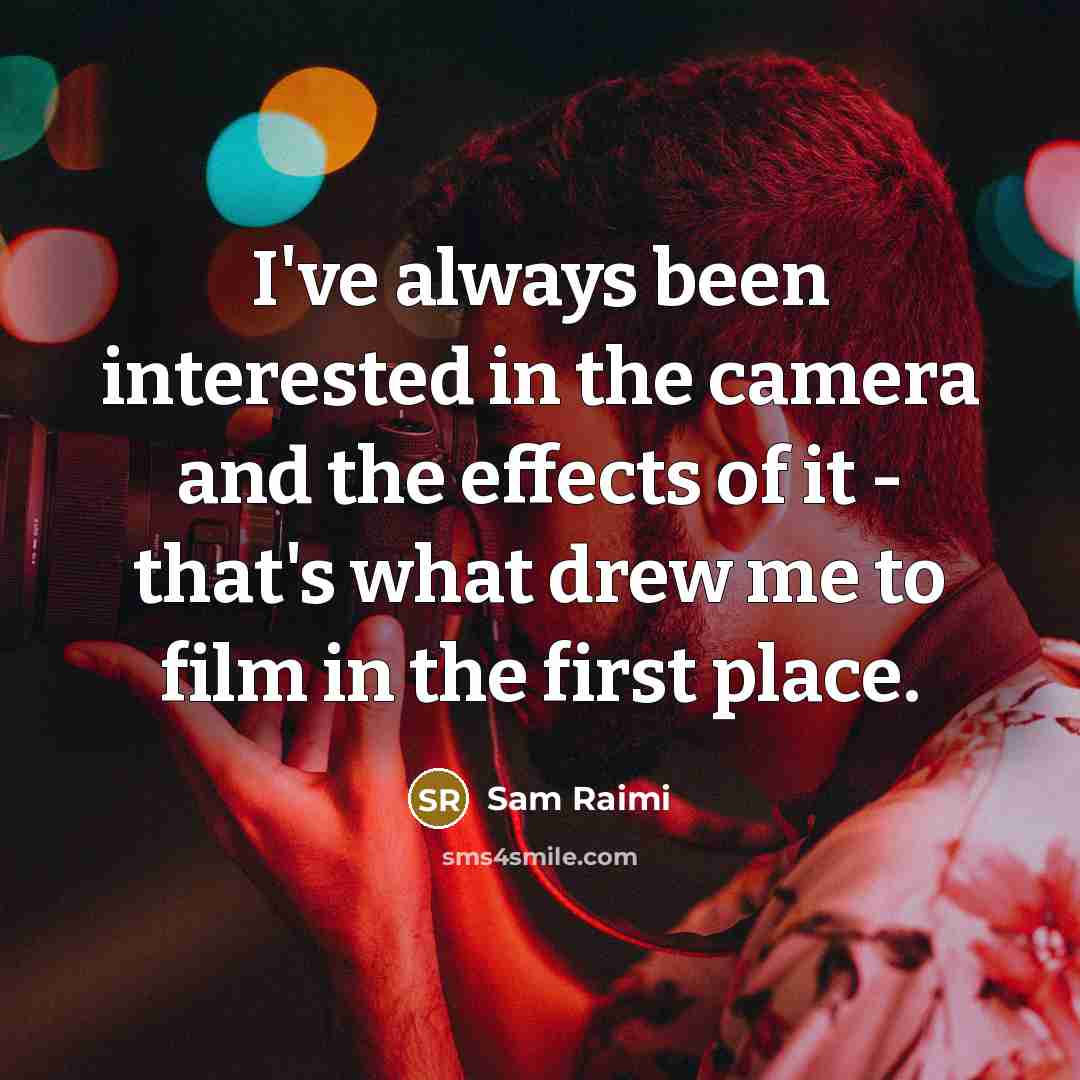“I've always been interested in the camera and the effects…” quote by Sam Raimi