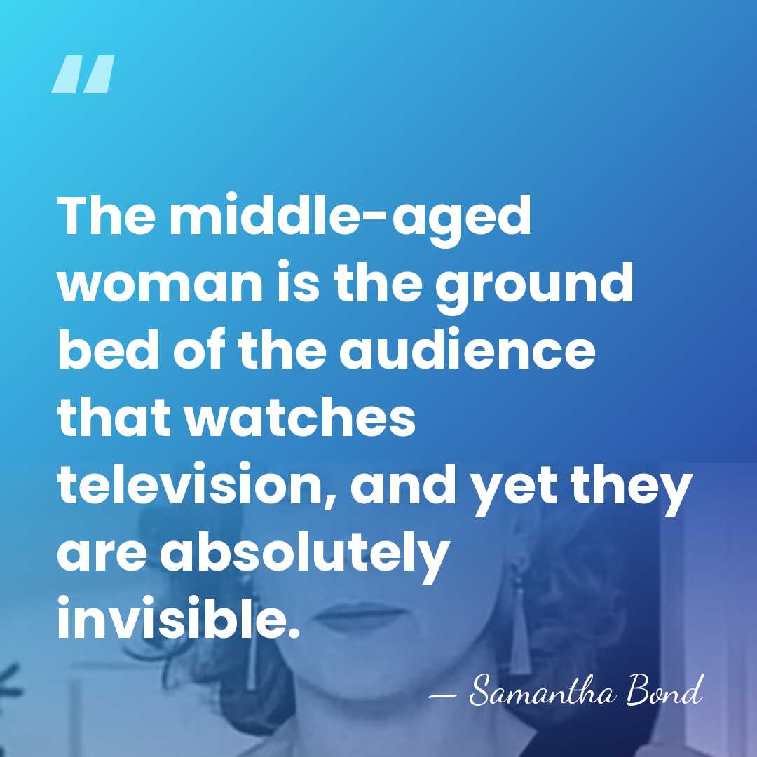 The middle-aged woman is the ground bed of the audience that watches&hellip; - Samantha Bond