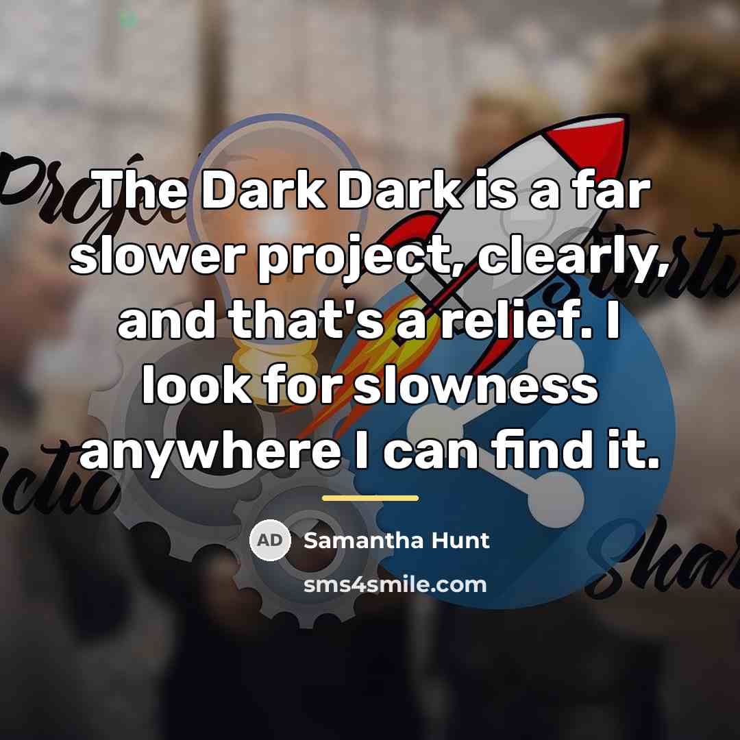 “The Dark Dark is a far slower project, clearly, and…” quote by Samantha Hunt
