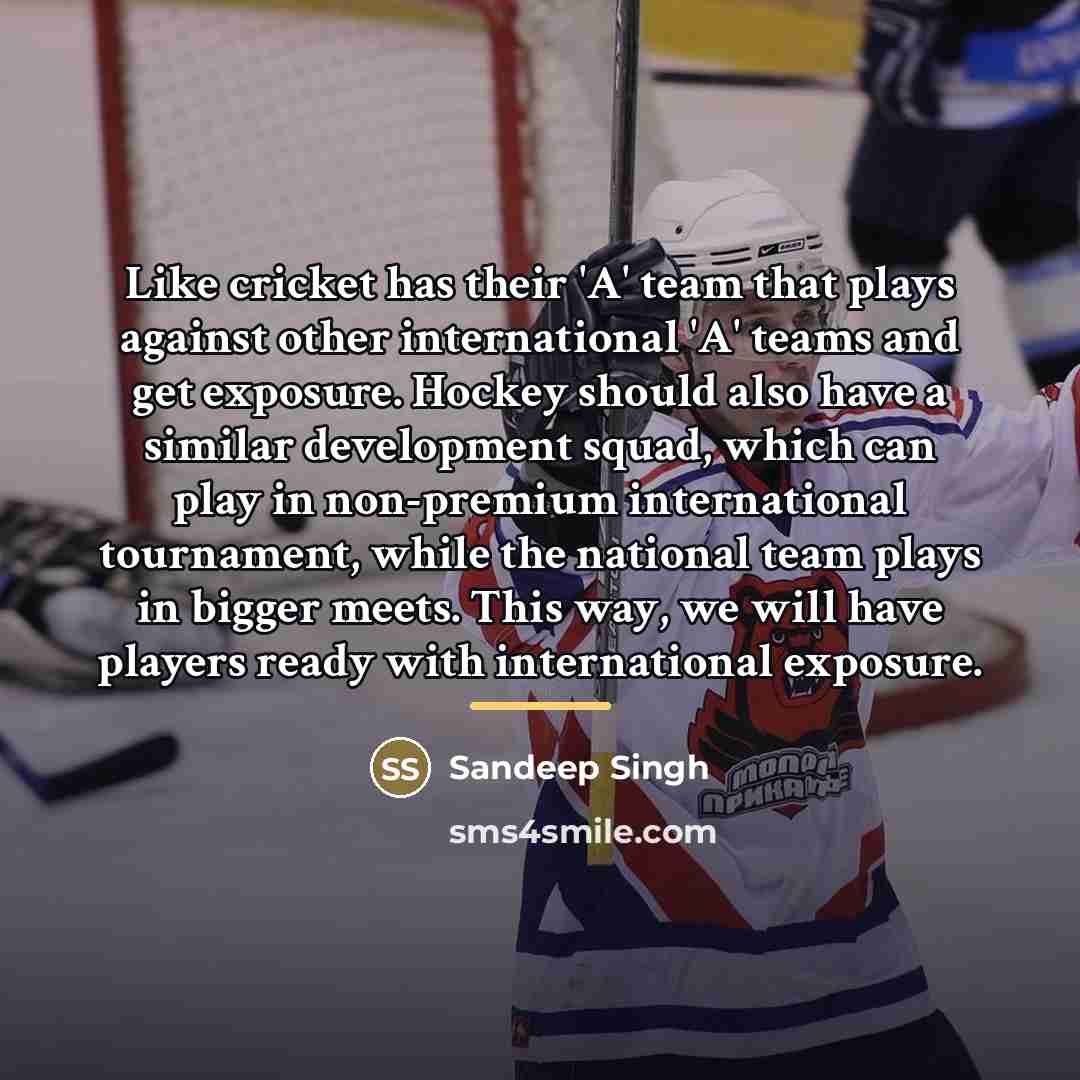 “Like cricket has their 'A' team that plays against other…” quote by Sandeep Singh