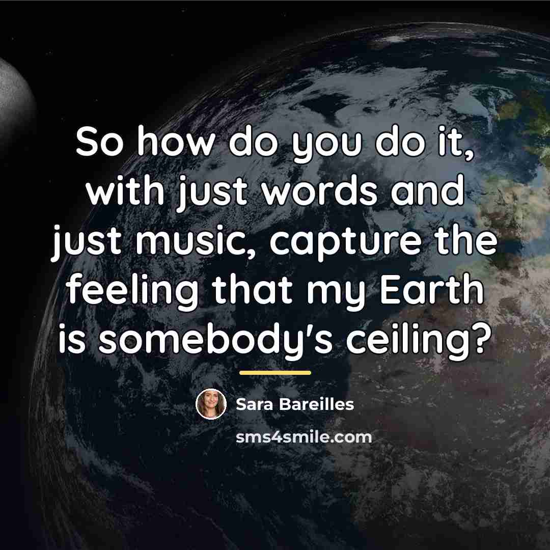 “So how do you do it, with just words and…” quote by Sara Bareilles