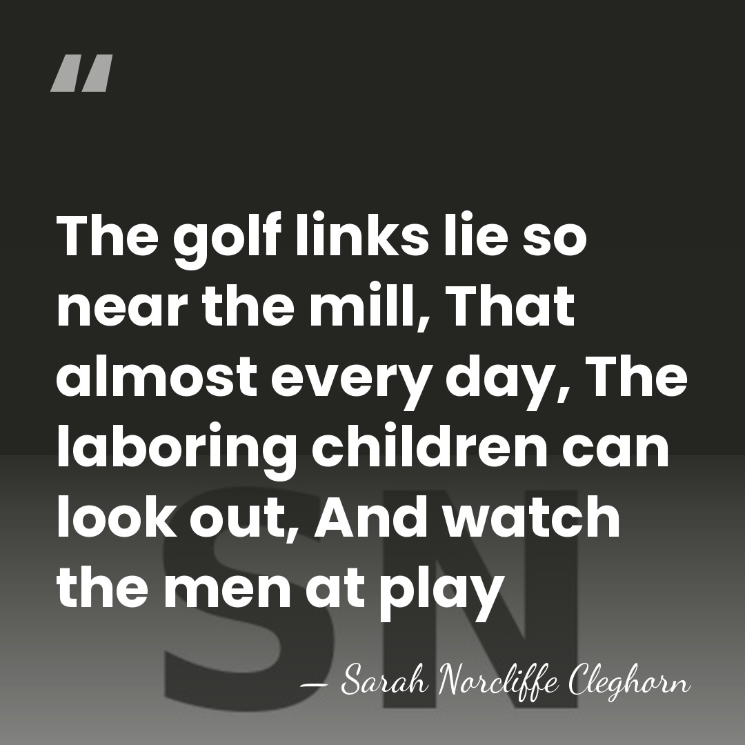 The golf links lie so near the mill, That almost every day,&hellip; - Sarah Norcliffe Cleghorn