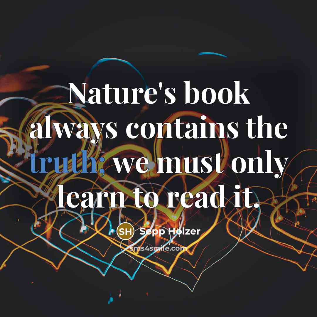 “Nature's book always contains the truth; we must only learn…” quote by Sepp Holzer