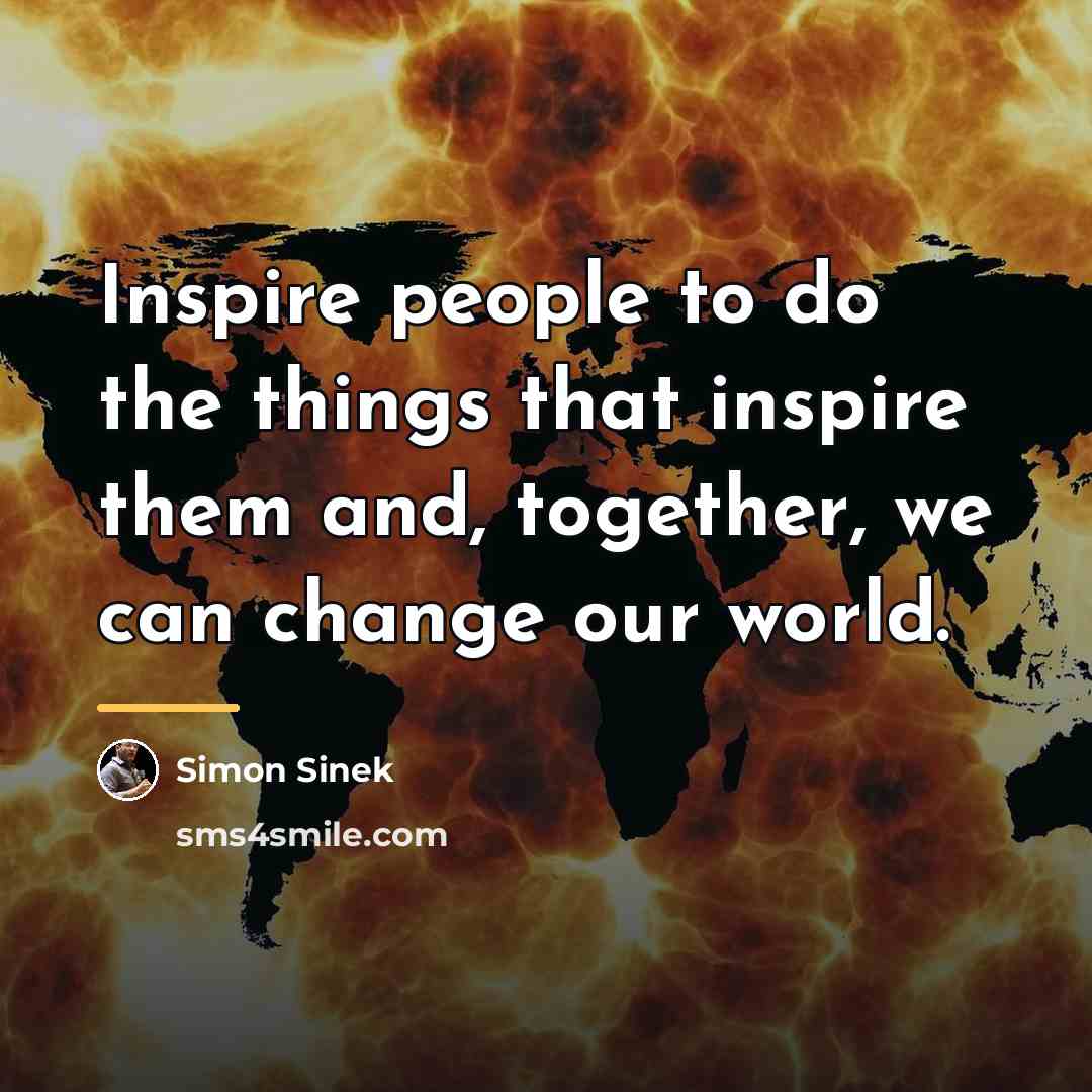 “Inspire people to do the things that inspire them and,…” quote by Simon Sinek