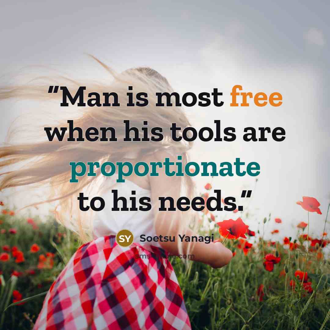 “Man is most free when his tools are proportionate to his needs.” quote by Soetsu Yanagi