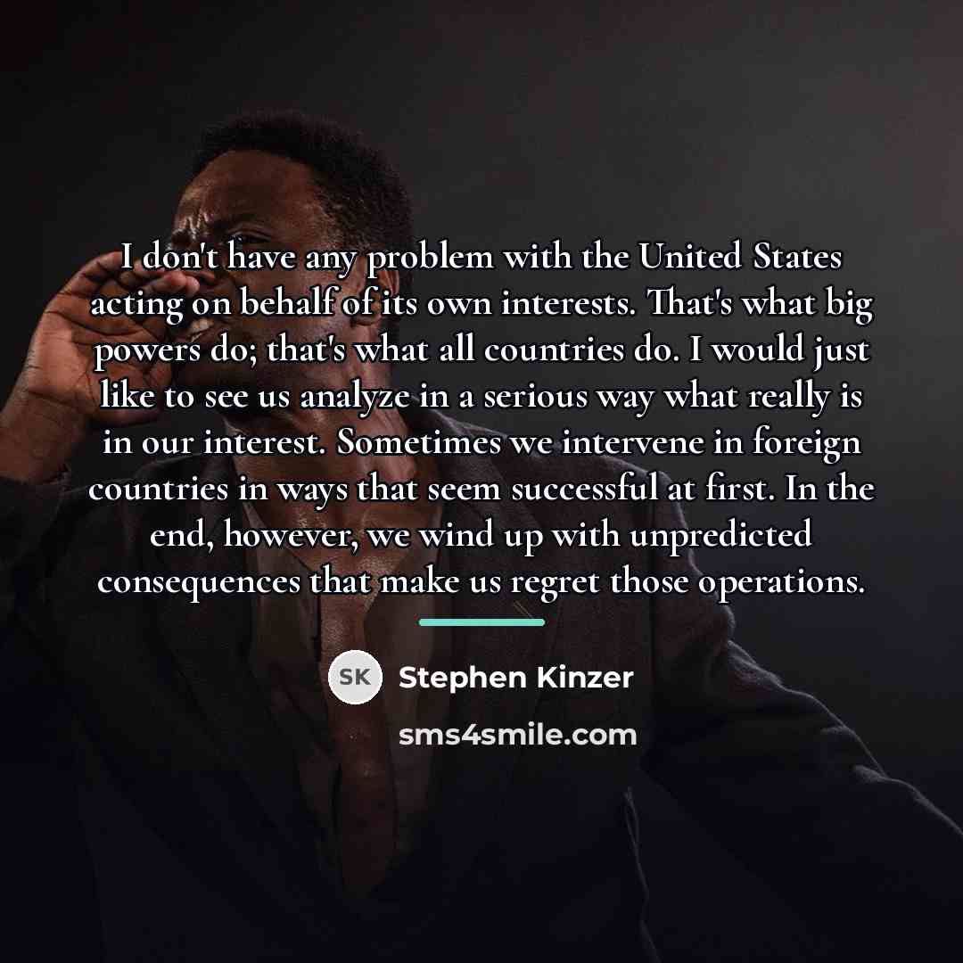 “I don't have any problem with the United States acting…” quote by Stephen Kinzer