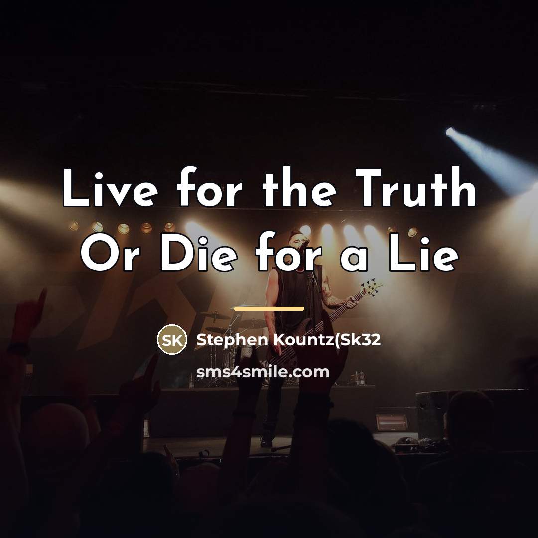 “Live for the Truth Or Die for a Lie…” quote by Stephen Kountz(Sk32