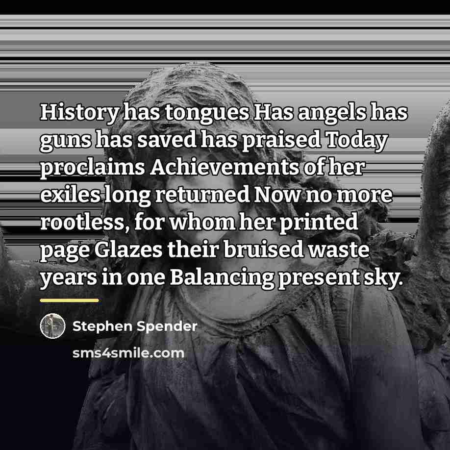 “History has tongues Has angels has guns has saved has…” quote by Stephen Spender