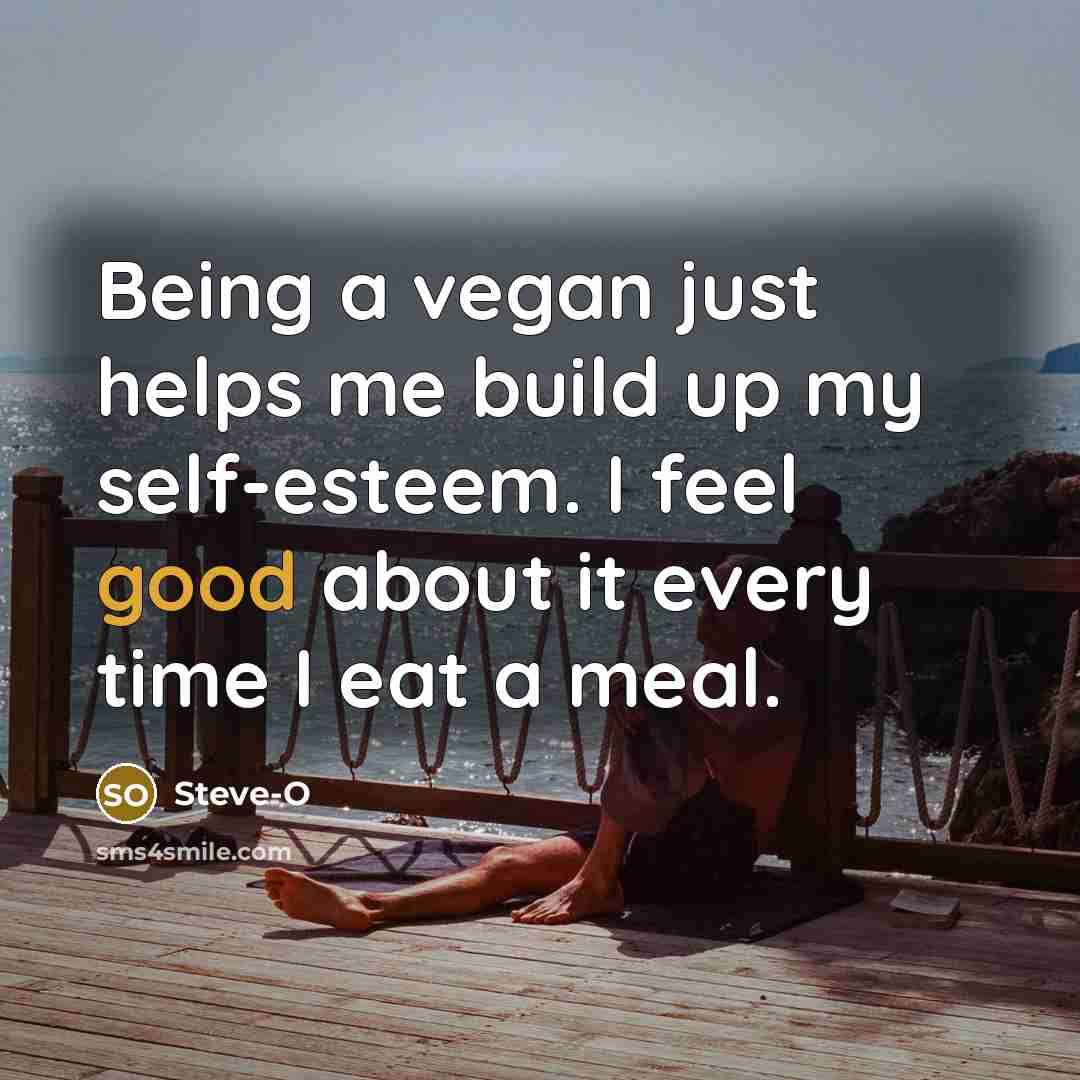“Being a vegan just helps me build up my self-esteem.…” quote by Steve-O