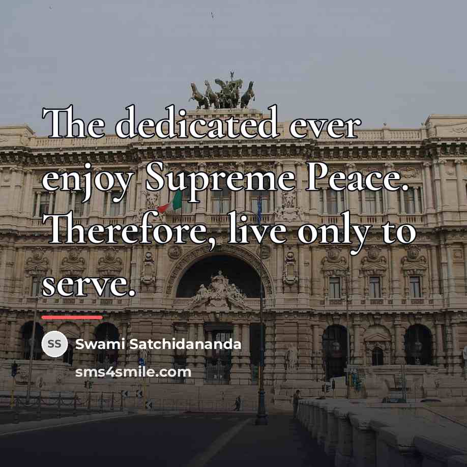 “The dedicated ever enjoy Supreme Peace. Therefore, live only to…” quote by Swami Satchidananda