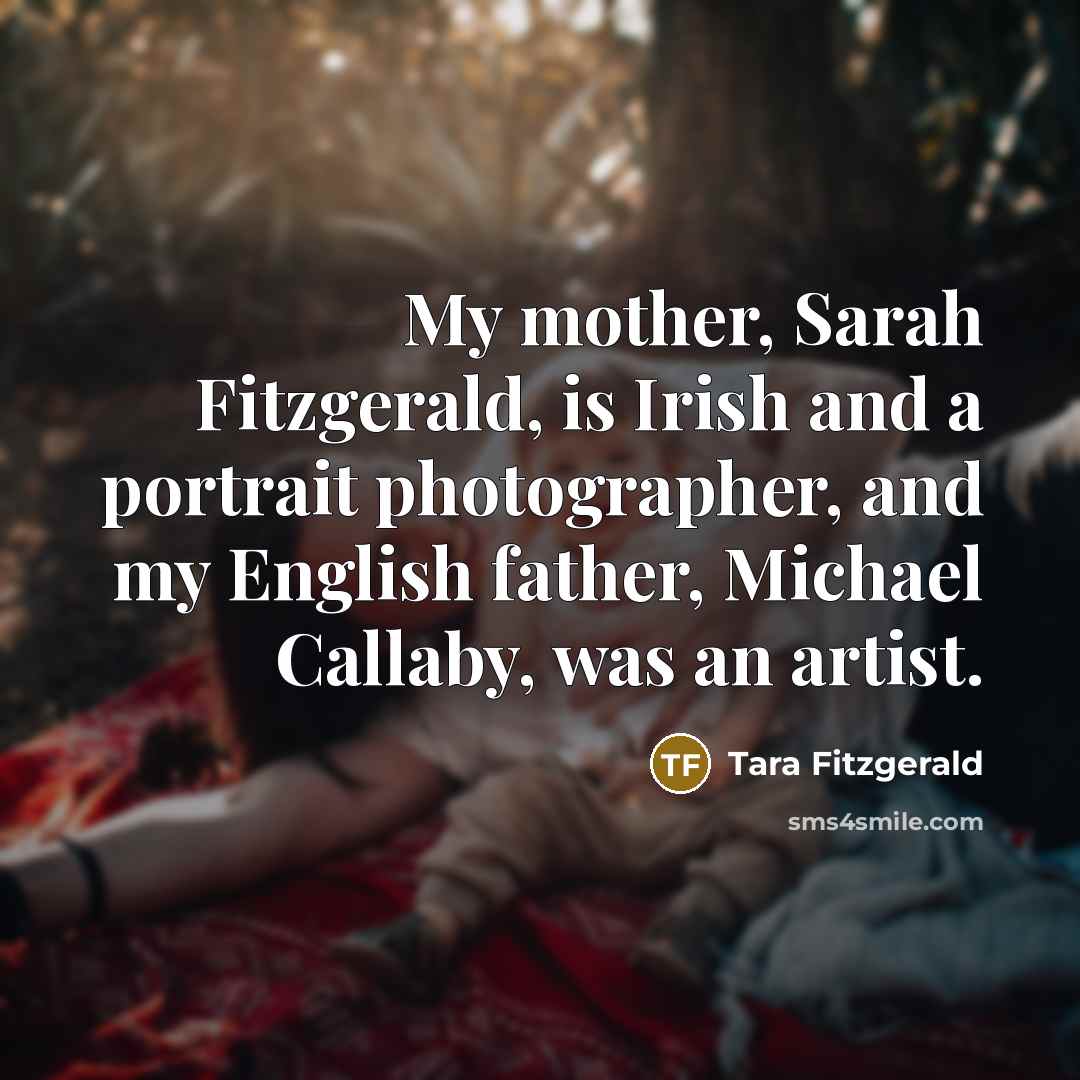 “My mother, Sarah Fitzgerald, is Irish and a portrait photographer,…” quote by Tara Fitzgerald
