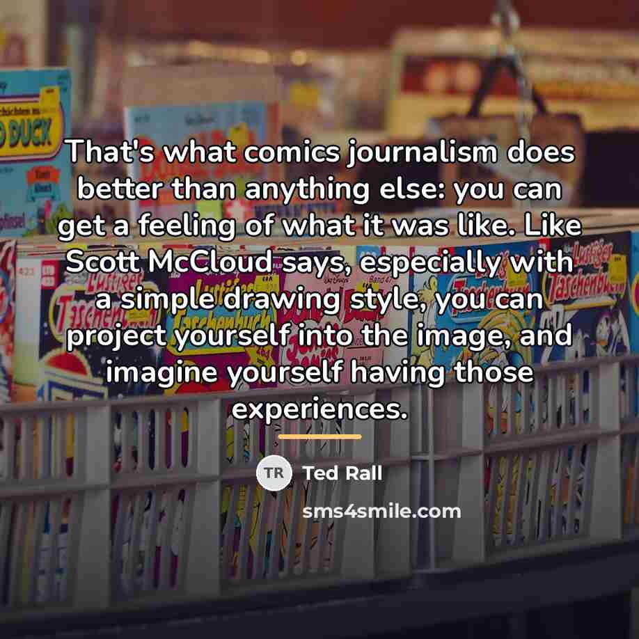 “That's what comics journalism does better than anything else: you…” quote by Ted Rall