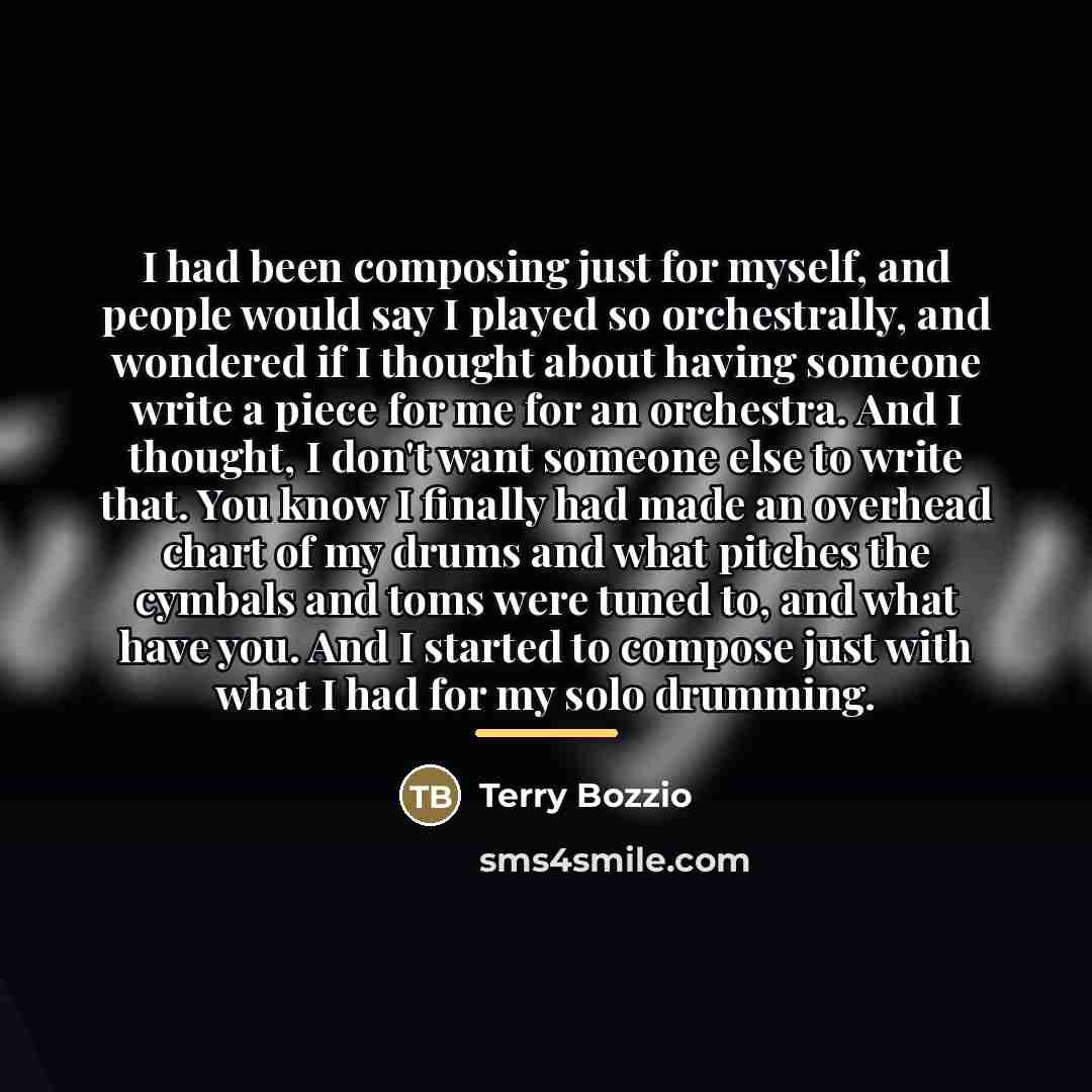 “I had been composing just for myself, and people would…” quote by Terry Bozzio