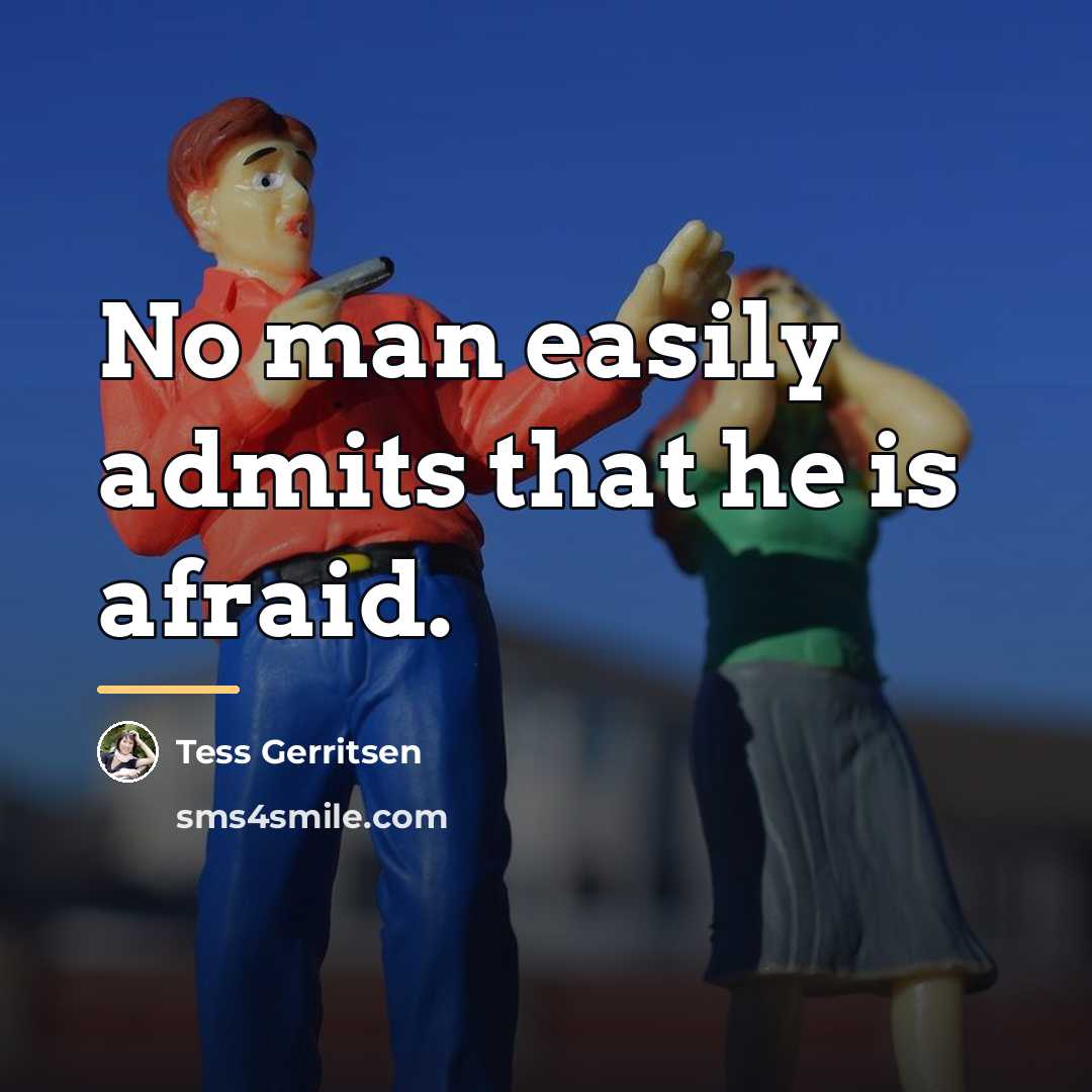 “No man easily admits that he is afraid.…” quote by Tess Gerritsen