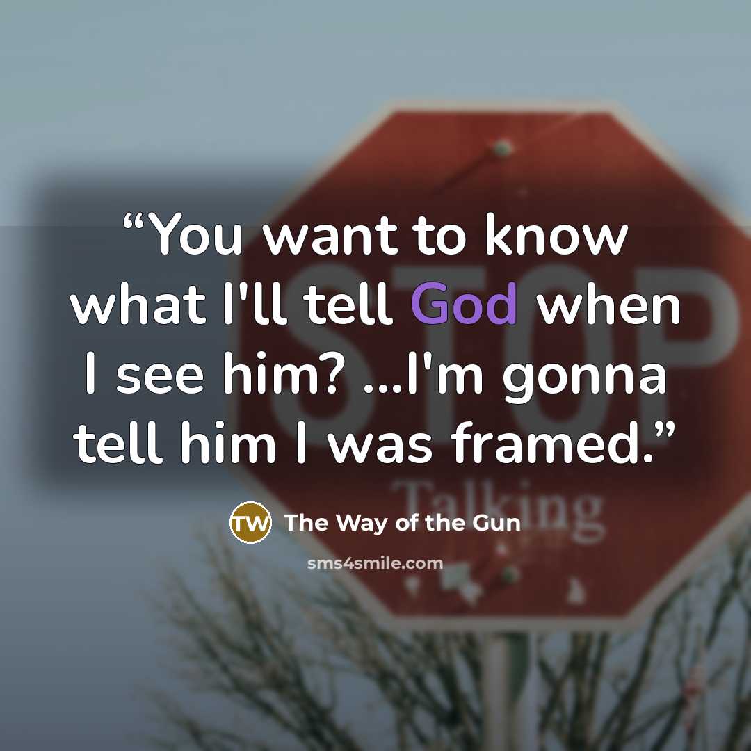 “You want to know what I'll tell God when I see him? ...I'm gonna tell him I was framed.” quote by The Way of the Gun