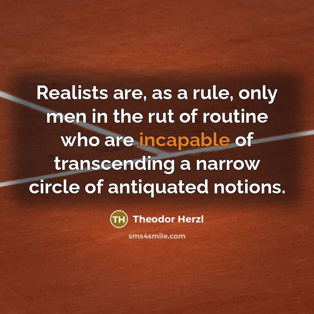 “Realists are, as a rule, only men in the rut…” quote by Theodor Herzl
