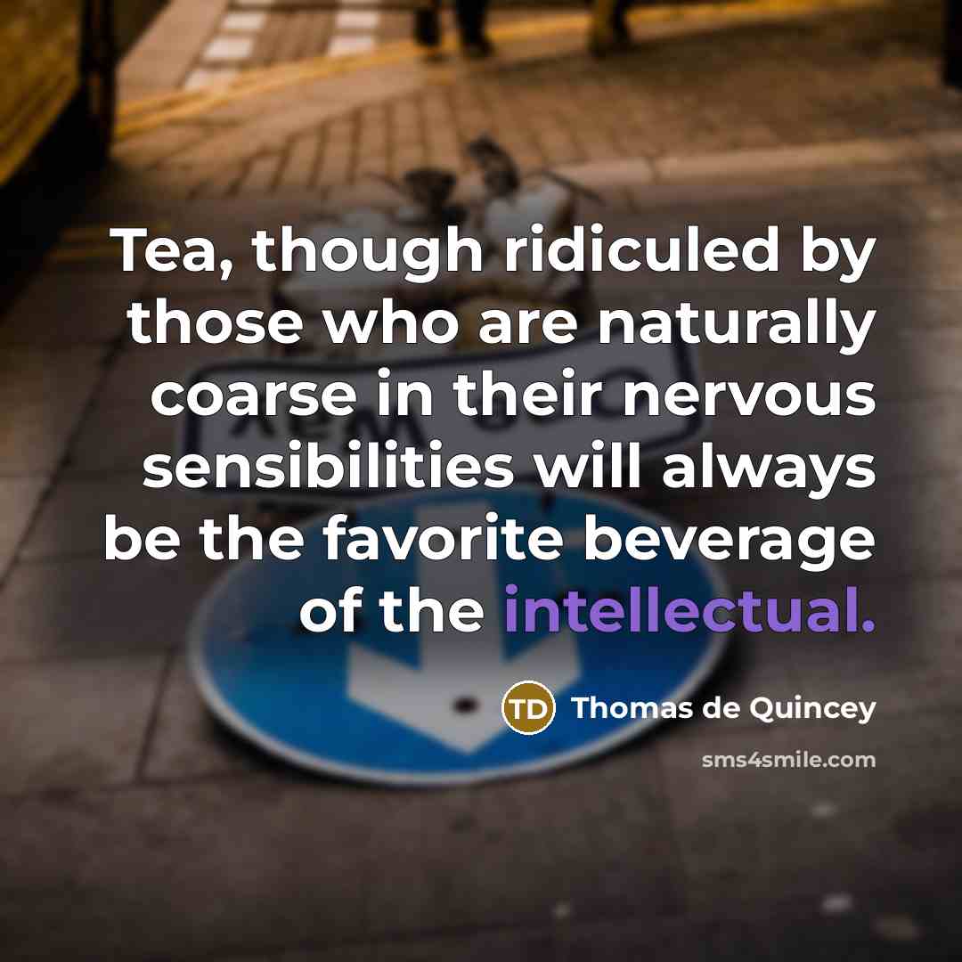 “Tea, though ridiculed by those who are naturally coarse in…” quote by Thomas de Quincey