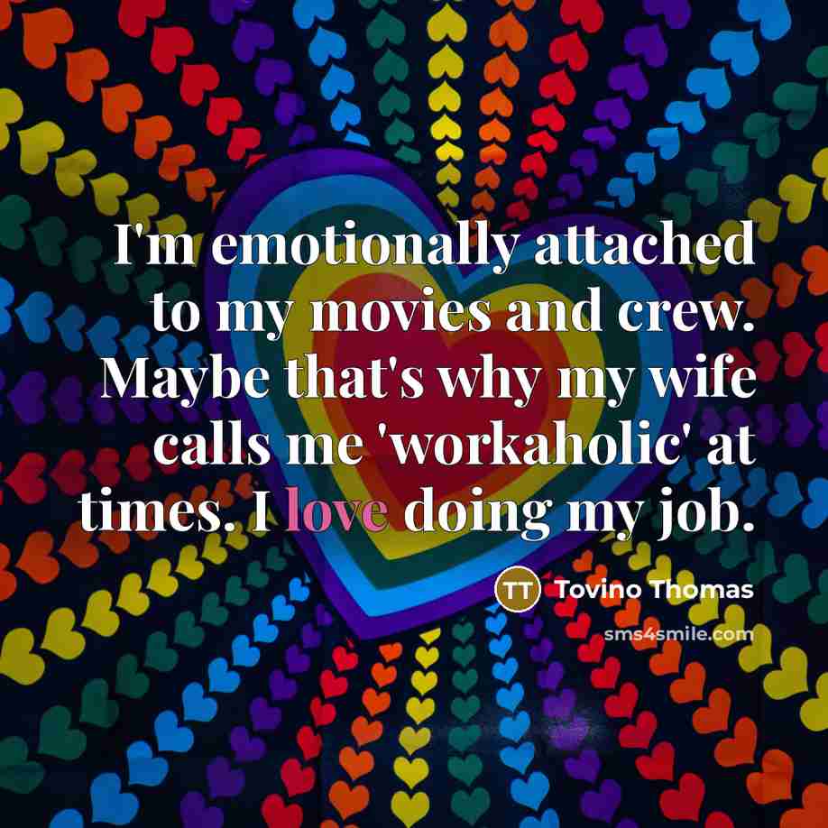 “I'm emotionally attached to my movies and crew. Maybe that's…” quote by Tovino Thomas