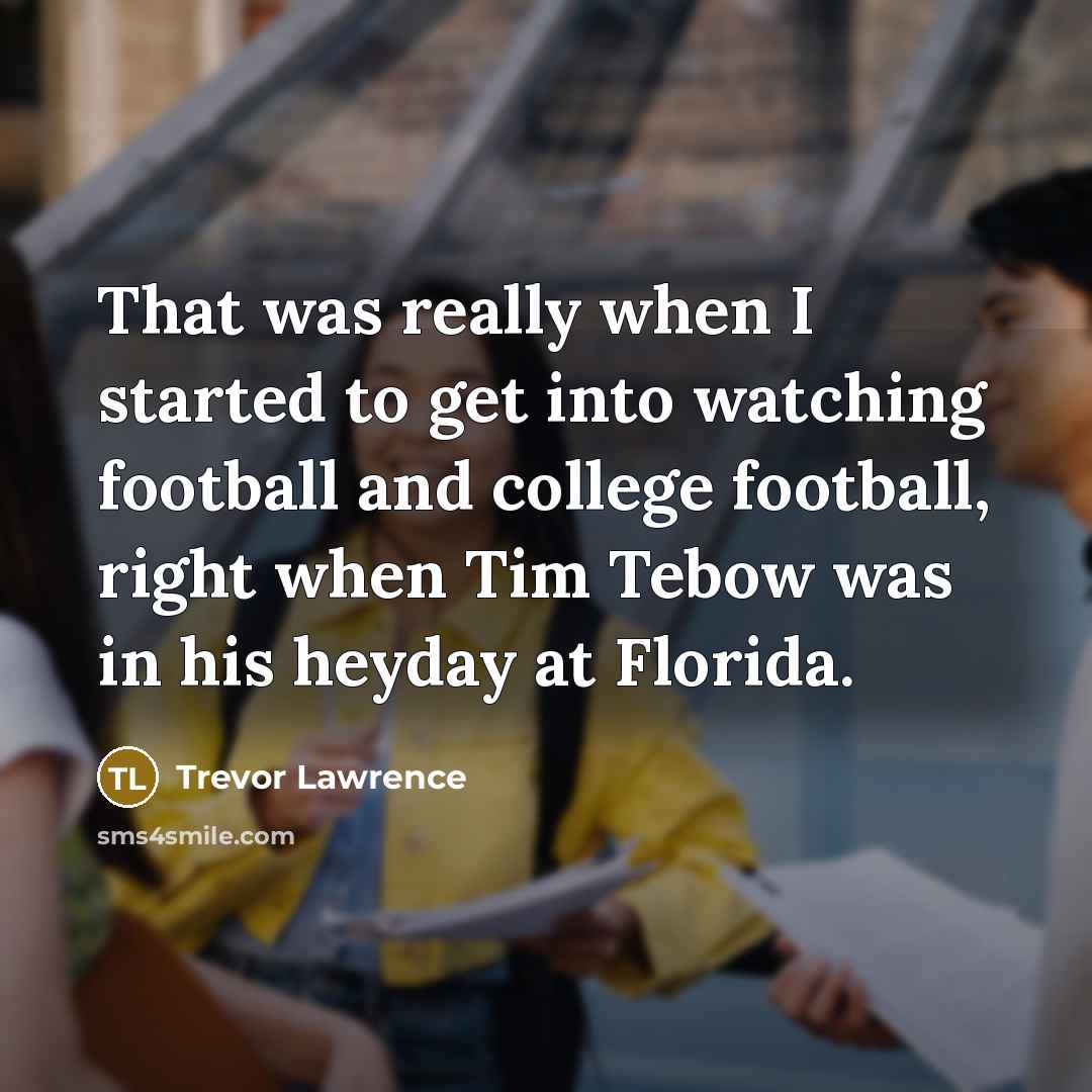 “That was really when I started to get into watching…” quote by Trevor Lawrence