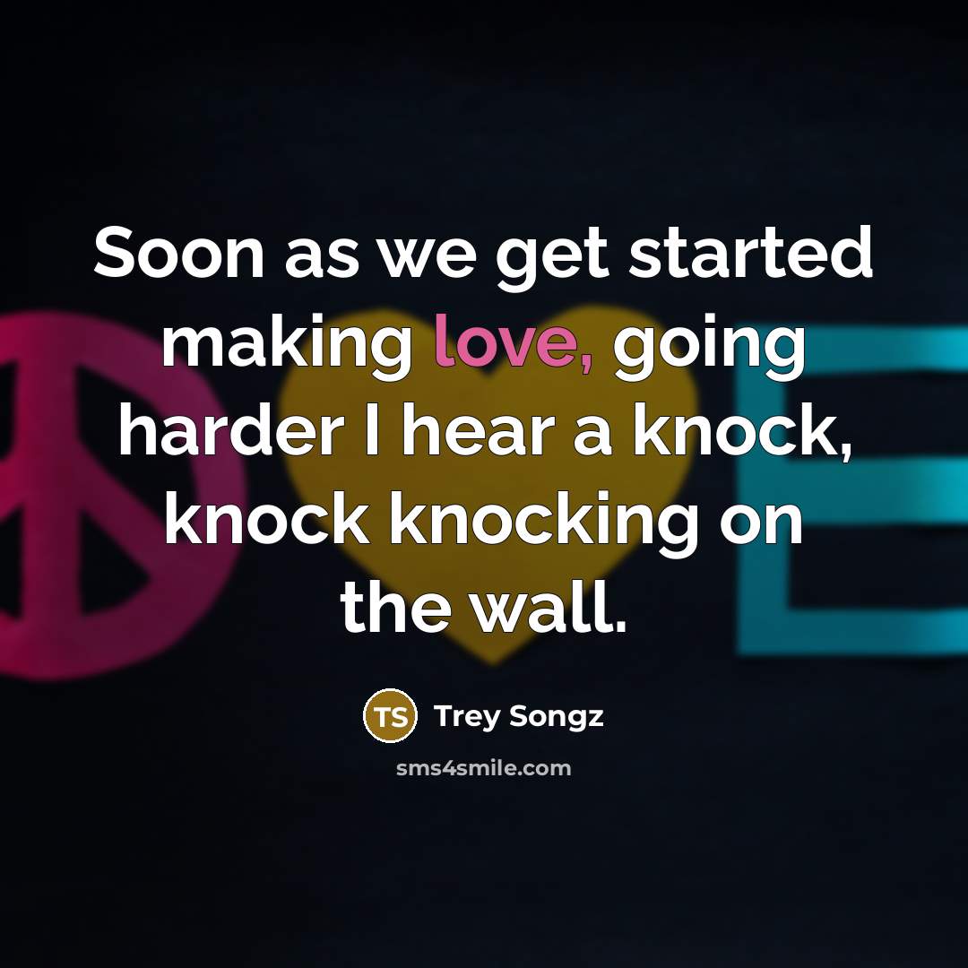 “Soon as we get started making love, going harder I hear a knock, knock knocking on the wall.” quote by Trey Songz