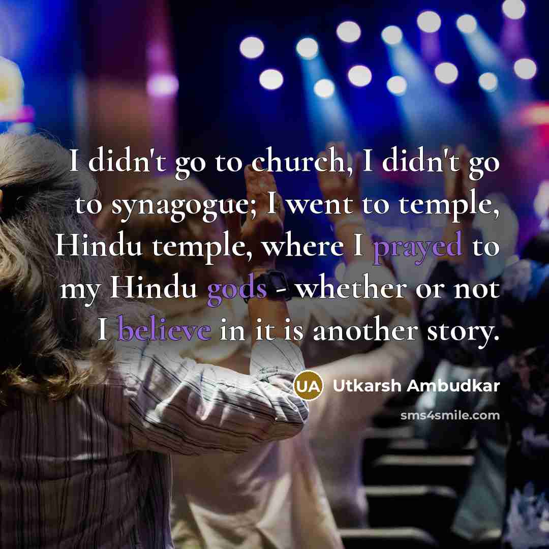 “I didn't go to church, I didn't go to synagogue;…” quote by Utkarsh Ambudkar