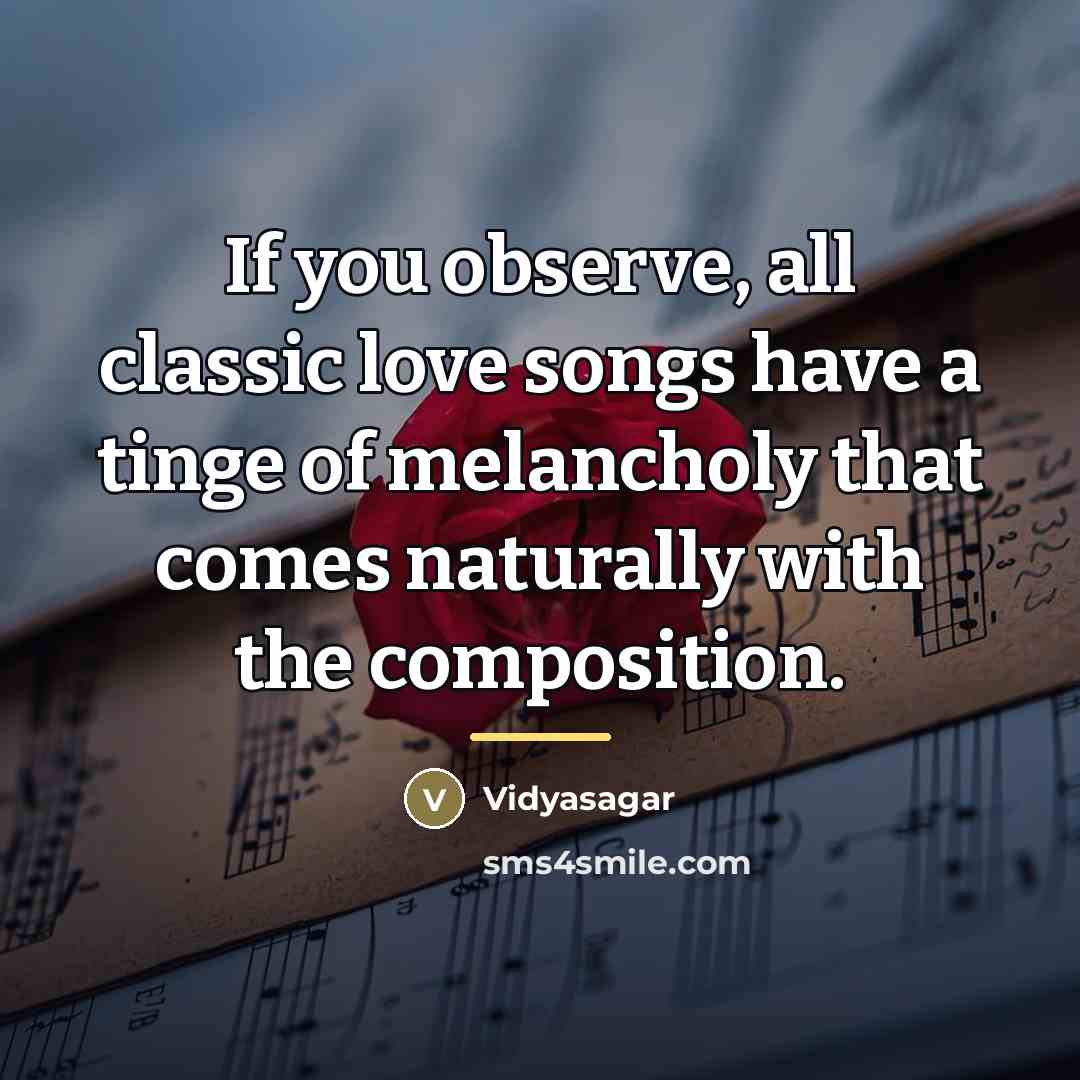 “If you observe, all classic love songs have a tinge…” quote by Vidyasagar