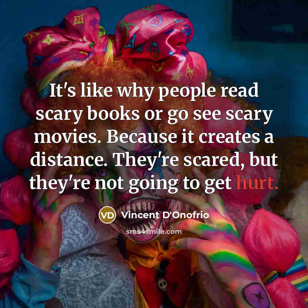 “It's like why people read scary books or go see…” quote by Vincent D'Onofrio