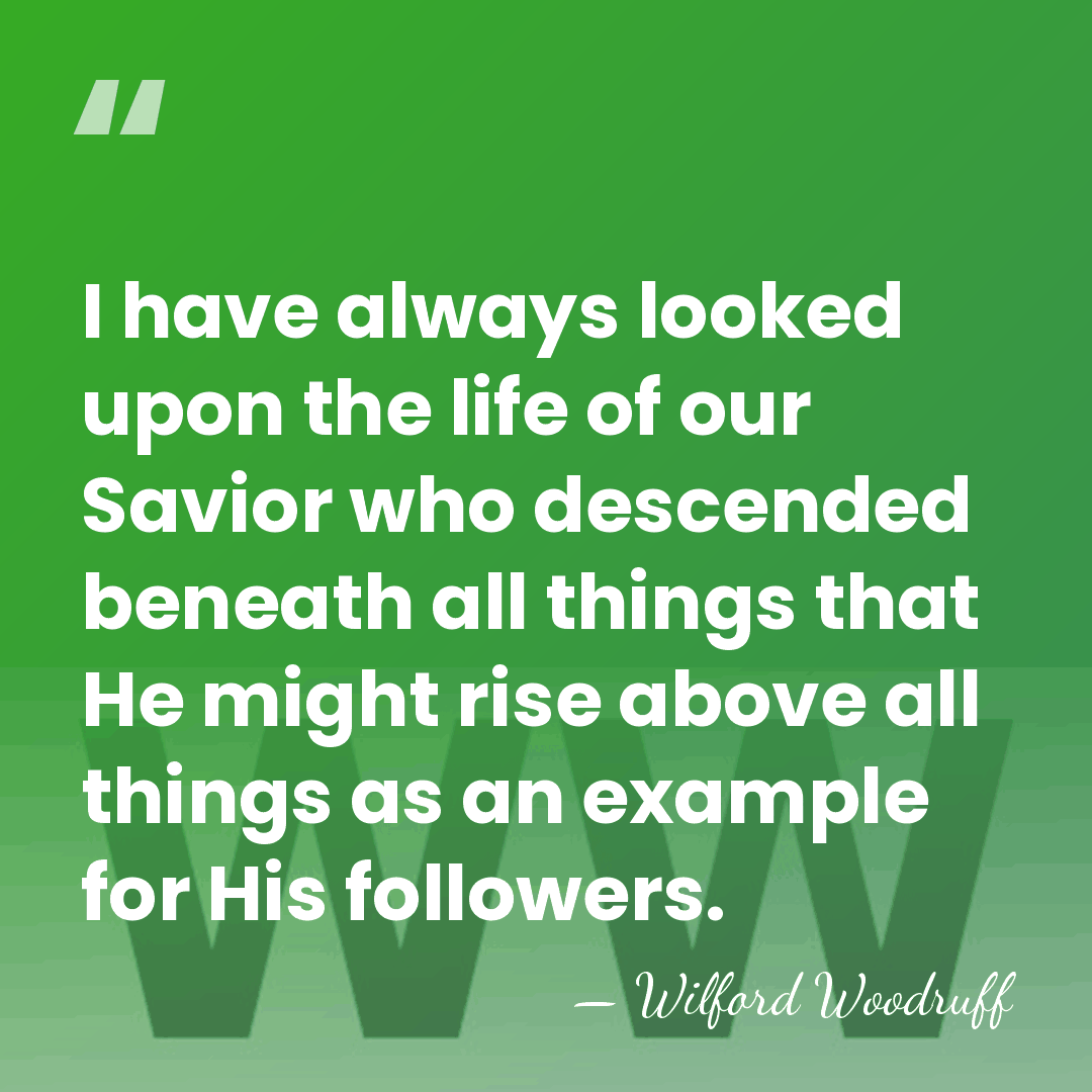 I have always looked upon the life of our Savior who descended&hellip; - Wilford Woodruff
