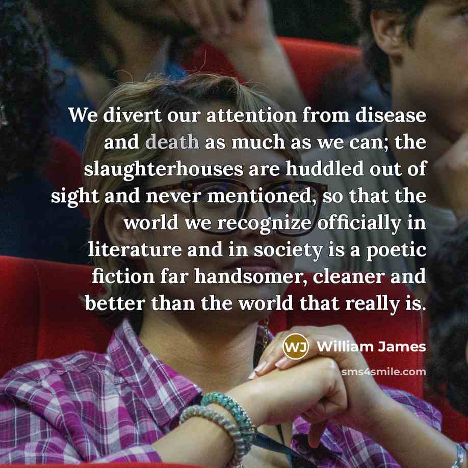 “We divert our attention from disease and death as much…” quote by William James