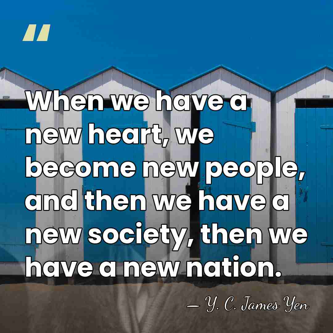 When we have a new heart, we become new people, and then&hellip; - Y. C. James Yen