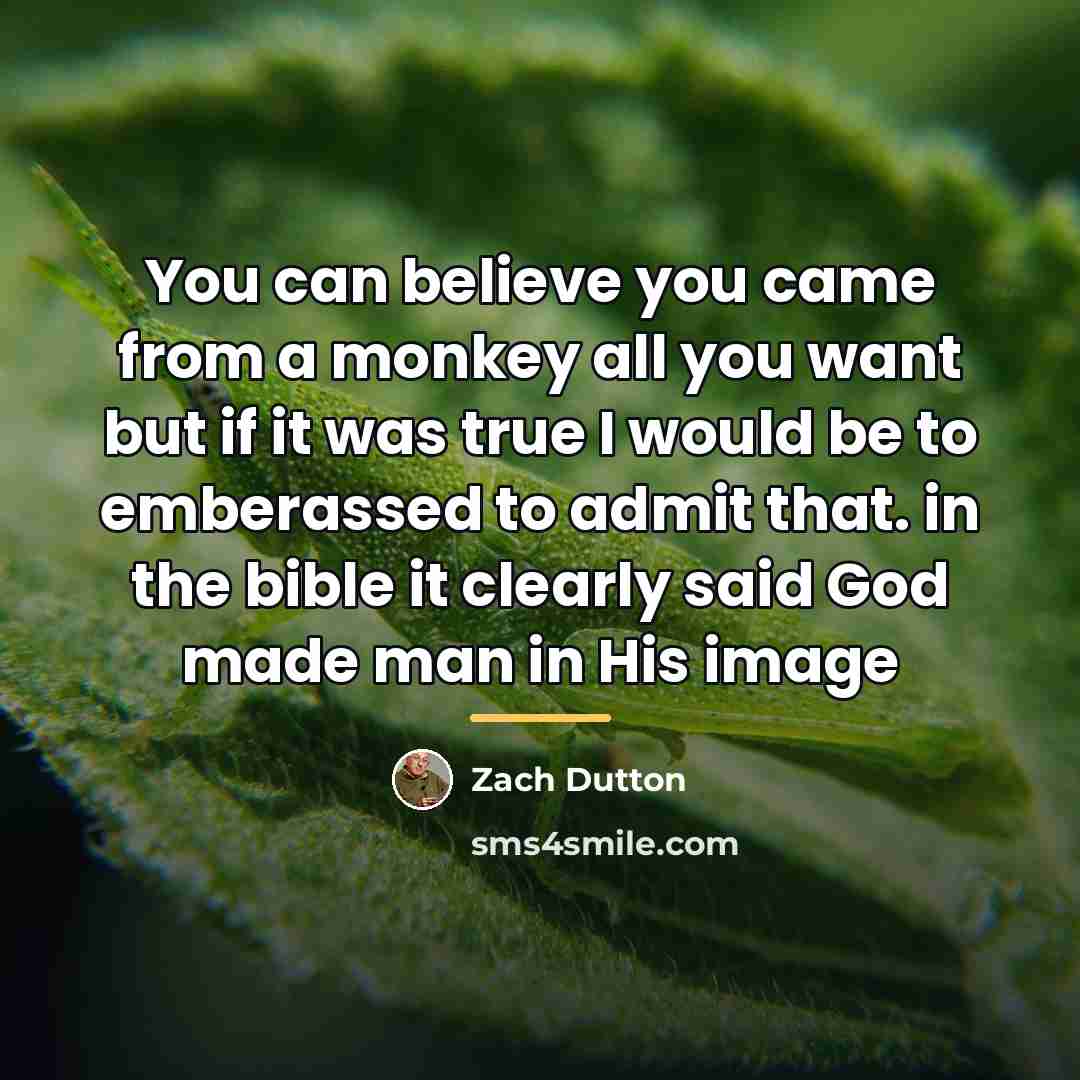 “You can believe you came from a monkey all you…” quote by Zach Dutton