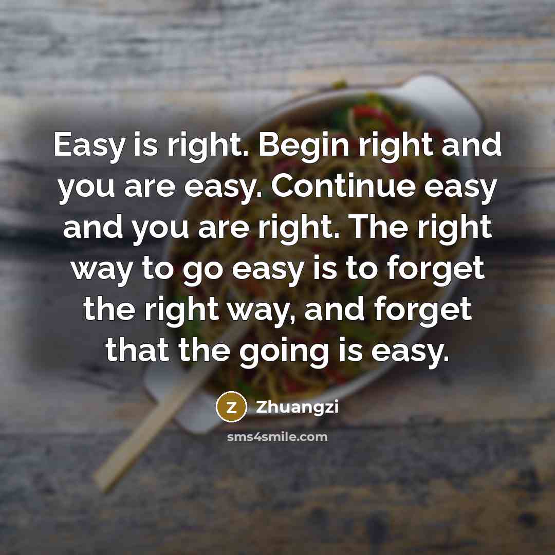 “Easy is right. Begin right and you are easy. Continue…” quote by Zhuangzi