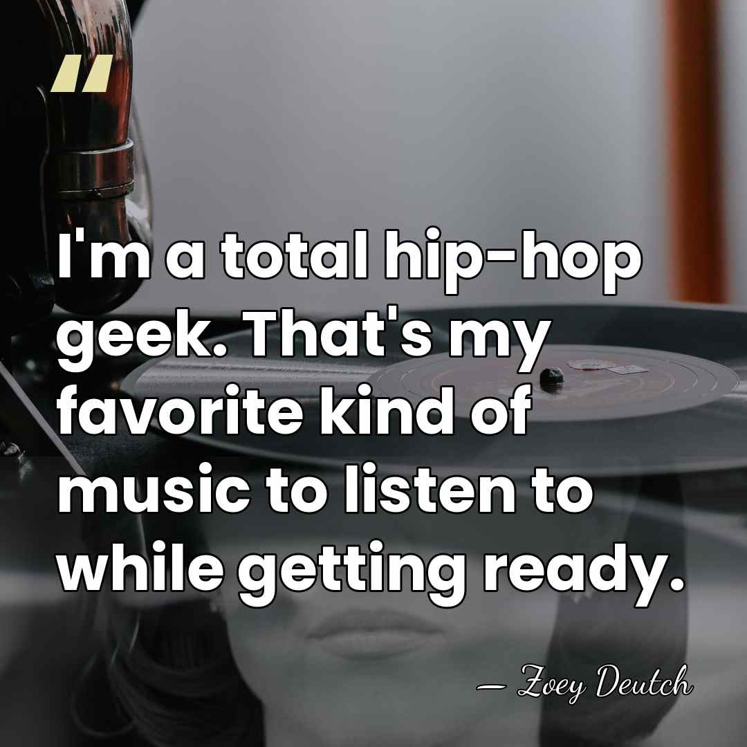 I'm a total hip-hop geek. That's my favorite kind of music to&hellip; - Zoey Deutch