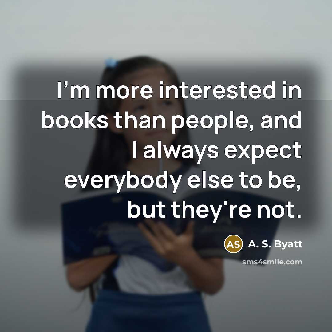 “I'm more interested in books than people, and I always…” quote by A. S. Byatt