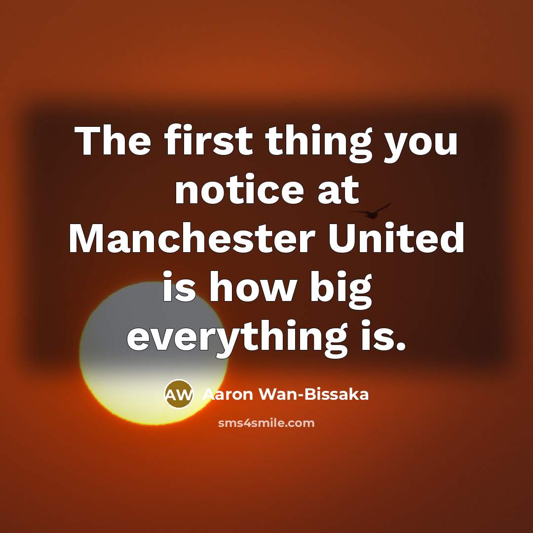 “The first thing you notice at Manchester United is how…” quote by Aaron Wan-Bissaka