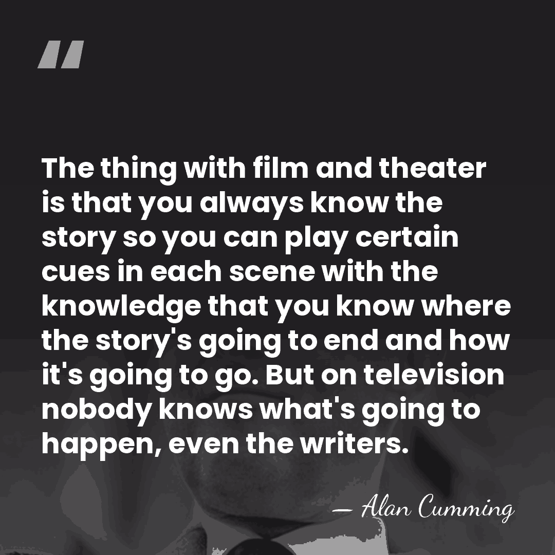 The thing with film and theater is that you always know the&hellip; - Alan Cumming