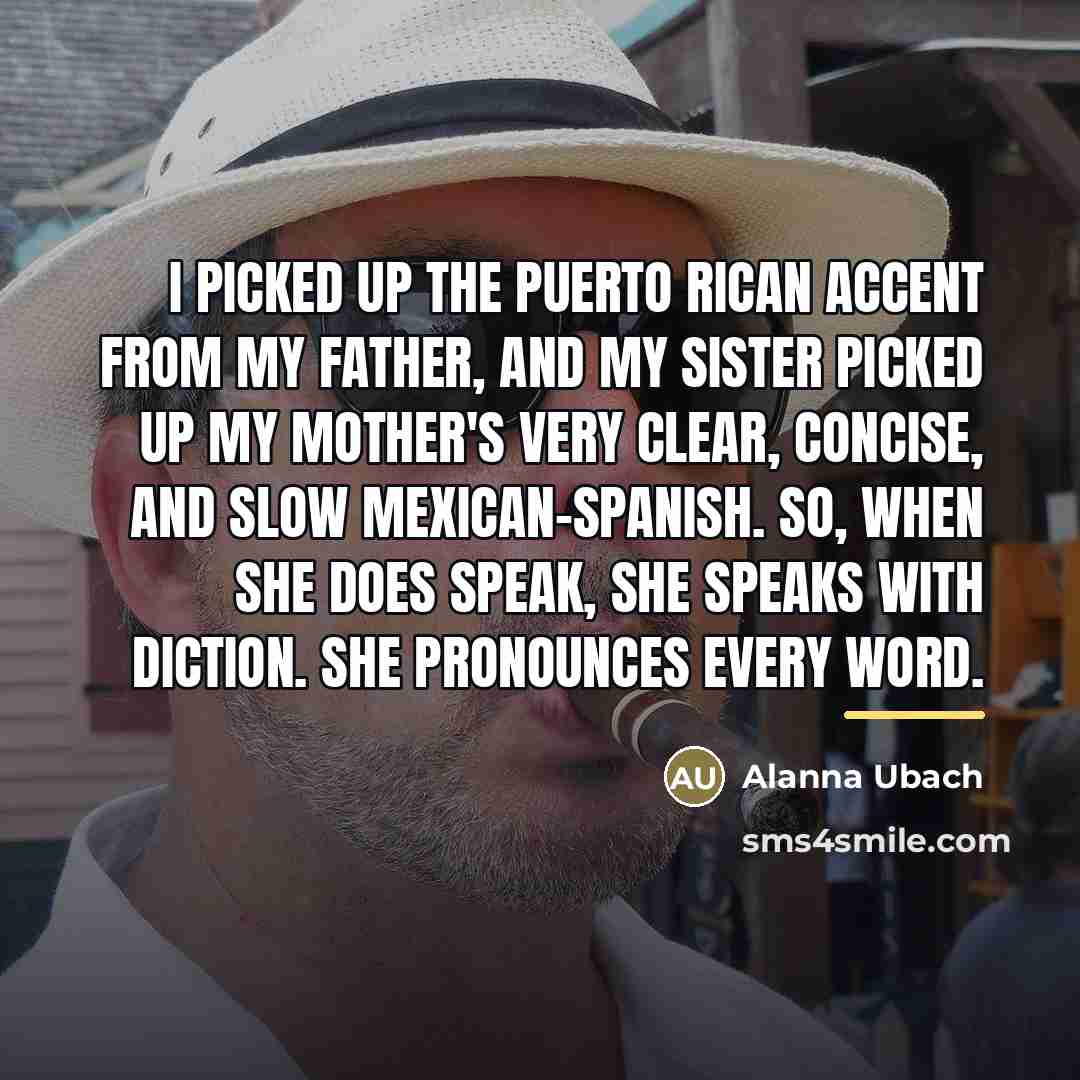 “I picked up the Puerto Rican accent from my father,…” quote by Alanna Ubach